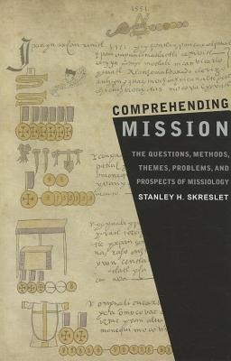 Comprehending Mission: The Questions, Methods, Themes, Problems, and Prospects of Missiology