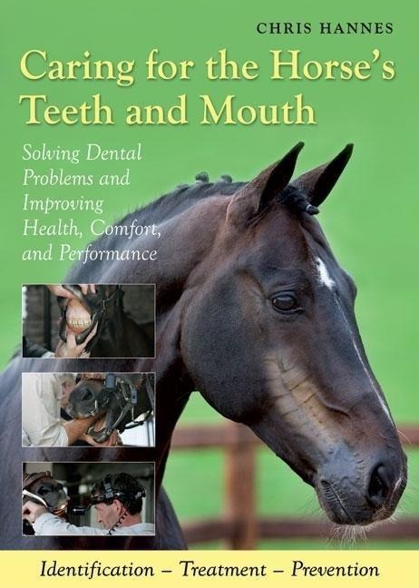Caring for the Horses Teeth and Mouth: Solving Dental Problems and Improving Health, Comfort, and Performance