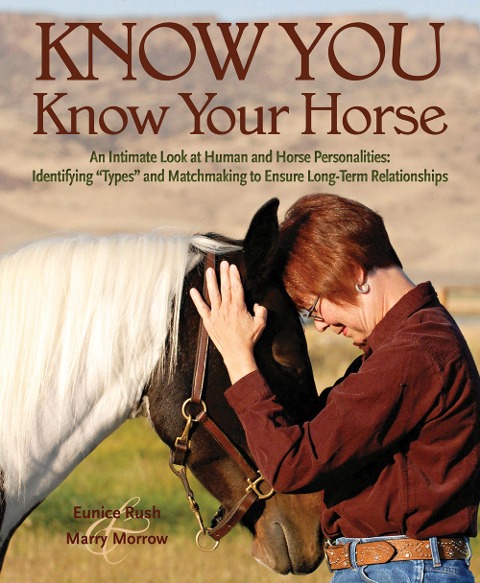 Know You, Know Your Horse: An Intimate Look at Human and Horse Personalities: Identifying Types and Matchmaking to Ensure Long-Term Relationships