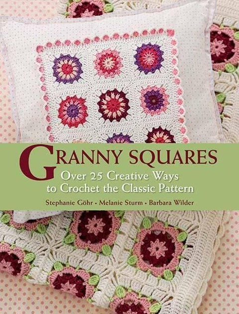 Granny Squares: Over 25 Ways to Crochet the Classic Pattern