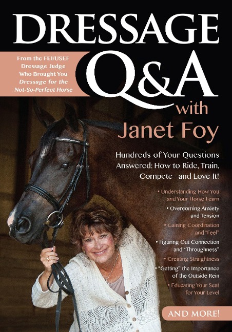 Dressage Q&A with Janet Foy: Hundreds of Your Questions Answered: How to Ride, Train, and Competeâ "And Love It!