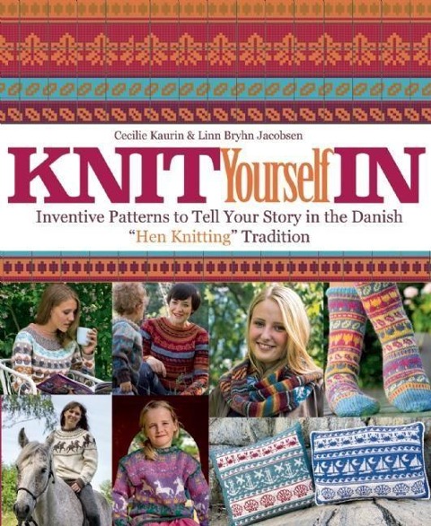 Knit Yourself in: Inventive Patterns to Tell Your Story in the Danish Hen Knitting Tradition