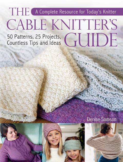 Cable Knitter's Guide: A Complete Resource for Today's Knitterâ "50 Patterns, 25 Projects, Countless Tips and Ideas