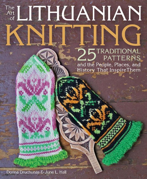 Art of Lithuanian Knitting: 25 Traditional Patterns and the People, Places, and History That Inspire Them