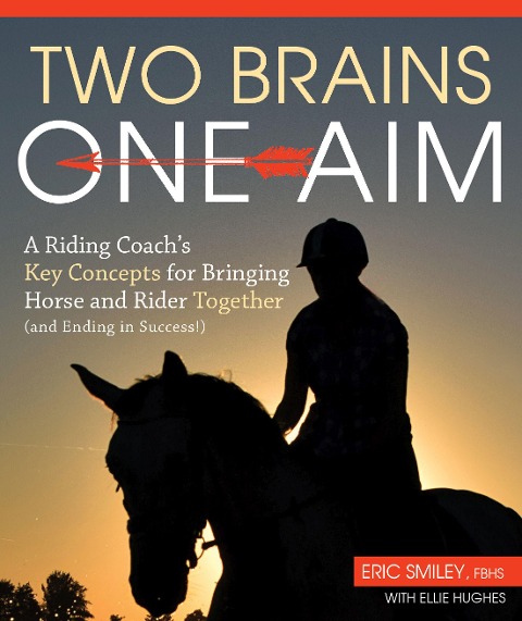 Two Brains, One Aim: A Riding Coachs Key Concepts for Bringing Horse and Rider Together (and Ending in Success!)