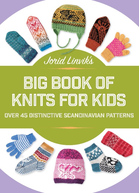 Jorid Linviks Big Book of Knits for Kids: Over 45 Distinctive Scandinavian Patterns