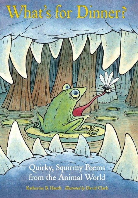 Whats for Dinner?: Quirky, Squirmy Poems from the Animal World