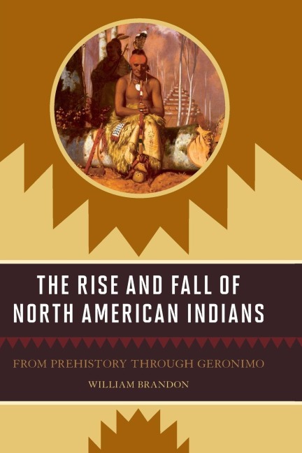 The Rise and Fall of North American Indians: From Prehistory through Geronimo