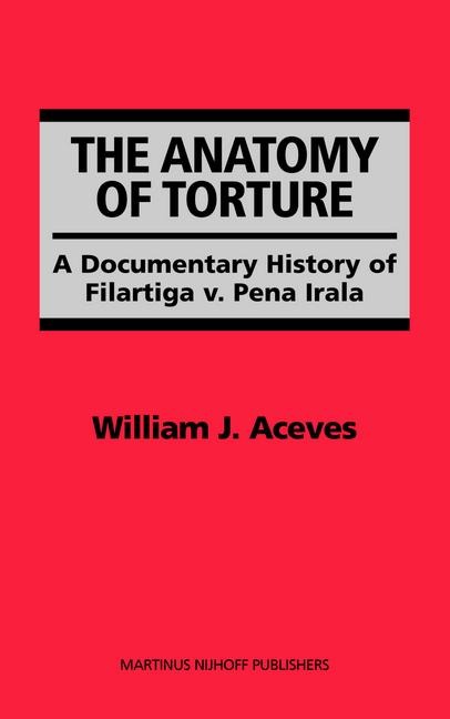 The Anatomy of Torture: A Documentary History of Filartiga V. Pena-Irala