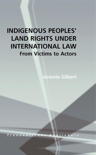 Indigenous Peoples Land Rights Under International Law: From Victims to Actors