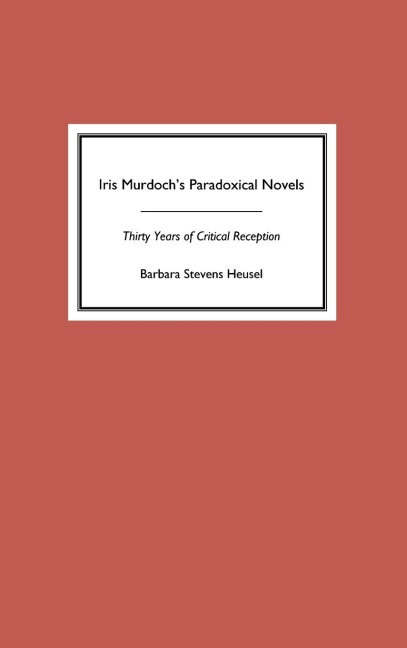 Iris Murdochs Paradoxical Novels: Thirty Years of Critical Reception