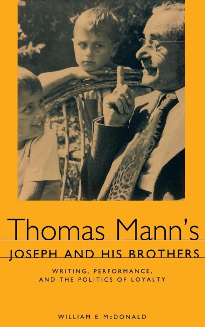 Thomas Manns Joseph and His Brothers: Writing, Performance, and the Politics of Loyalty