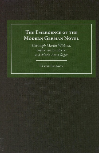 The Emergence of the Modern German Novel: Christoph Martin Wieland, Sophie Von La Roche, and Maria Anna Sagar