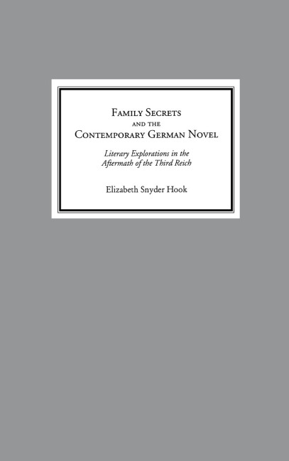 Family Secrets and the Contemporary German Novel: Literary Explorations in the Aftermath of the Third Reich