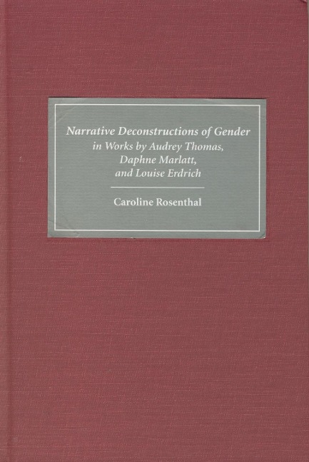 Narrative Deconstructions of Gender in Works by Audrey Thomas, Daphne Marlatt, and Louise Erdrich