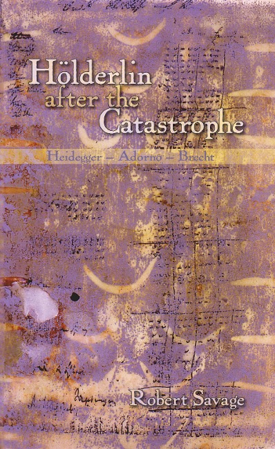 Hölderlin After the Catastrophe: Heidegger -- Adorno -- Brecht