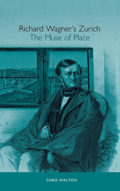 Richard Wagners Zurich: The Muse of Place