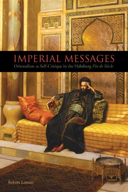 Imperial Messages: Orientalism as Self-Critique in the Habsburg Fin de Siècle
