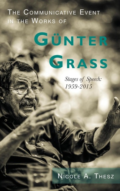 The Communicative Event in the Works of Günter Grass: Stages of Speech, 1959-2015