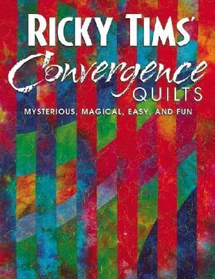 Ricky Tims Convergence Quilts: Mysterious, Magical, Easy, and Fun