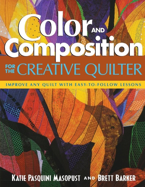 Color and Composition for the Creative Quilter: Improve Any Quilt with Easy-To-Follow Lessons