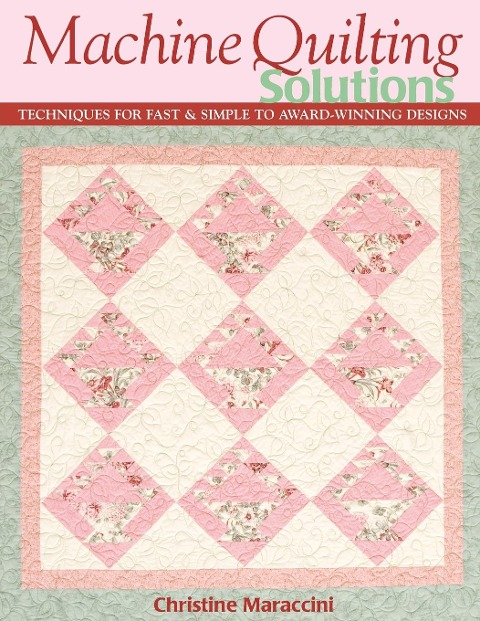 Machine Quilting Solutions: Techniques for Fast & Simple to Award-Winning Designs - Print-On-Demand Edition
