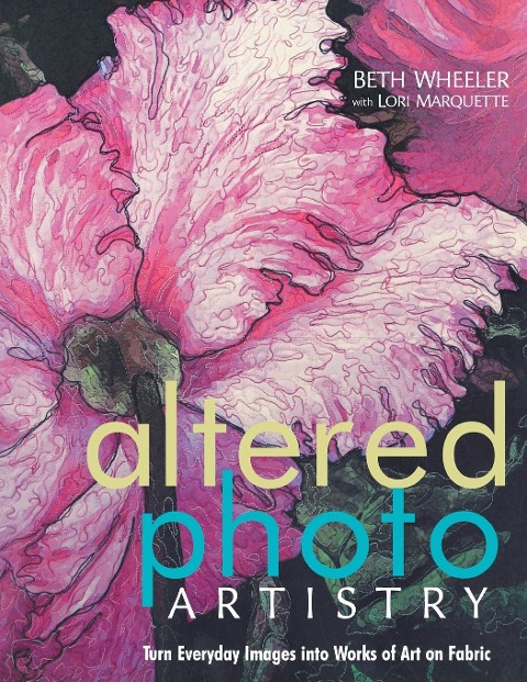 Altered Photo Artistry. Turn Everyday Images into Works of Art on Fabric - Print on Demand Edition