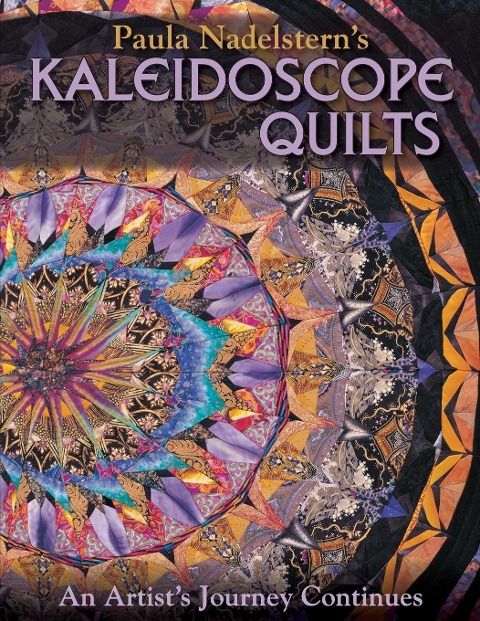 Paula Nadelstern's Kaleidoscope Quilts: An Artist's Journey Continues