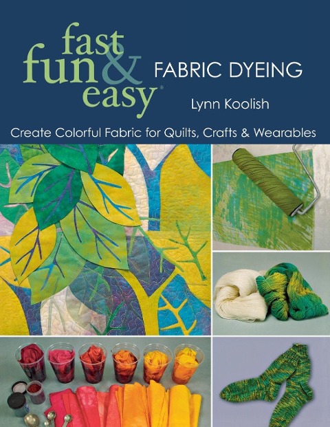 Fast, Fun & Easy Fabric Dyeing - Print on Demand Edition: Create Colorful Fabric for Quilts, Crafts & Wearables- Print on Demand Edition