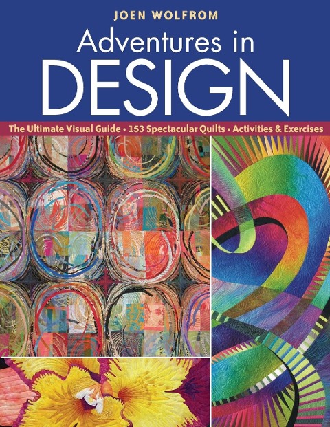 Adventures in Design: The Ultimate Visual Guide, 153 Spectacular Quilts, Activities & Exercises