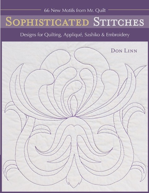 Sophisticated Stitches-Print-on-Demand-Edition: Designs for Quilting, Applique, Sashiko & Embroidery: 60 New Motifs from Mr. Quilt