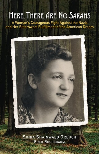 Here, There are No Sarahs A Woman's Courageous Fight Against the Nazis and Her Bittersweet Fulfillment of the American Dream