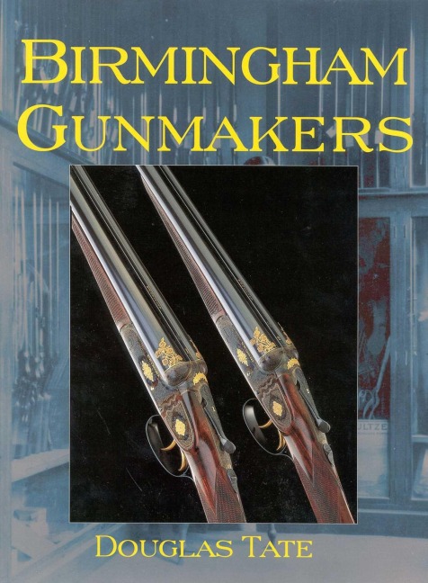 Birmingham Gun Makers: A Complete Overview of the Birmingham Gun Trade and Its History as Well as a Listing of Birmingham Gun Makers