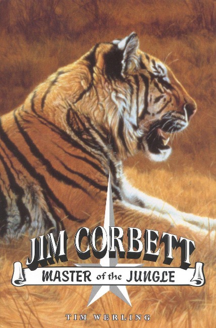 Jim Corbett, Master of the Jungle: A Biography of Indias Most Famous Hunter of Man-Eating Tigers and Leopards