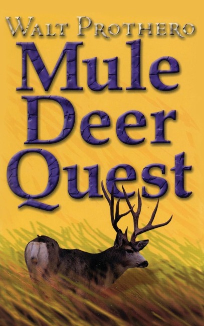 Mule Deer Quest: Thirty-Five Years of Observation and Hunting Mule Deer from Sonora to Saskatchewan