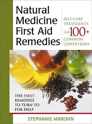 Natural Medicine First Aid Remedies: Self-Care Treatments for 100+ Common Conditions