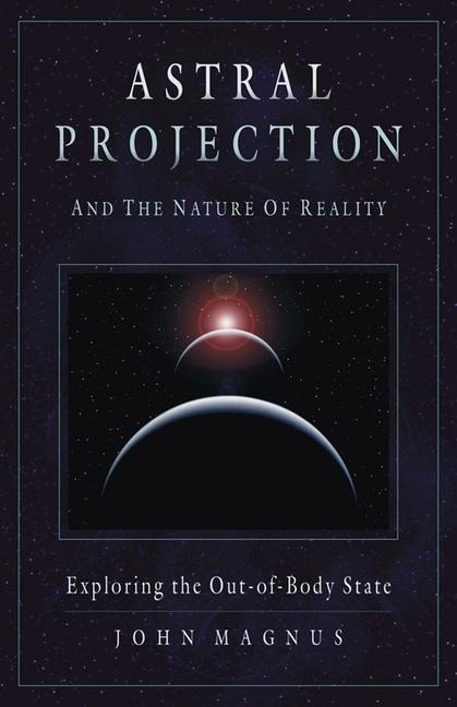 Astral Projection and the Nature of Reality: Exploring the Out-Of-Body State