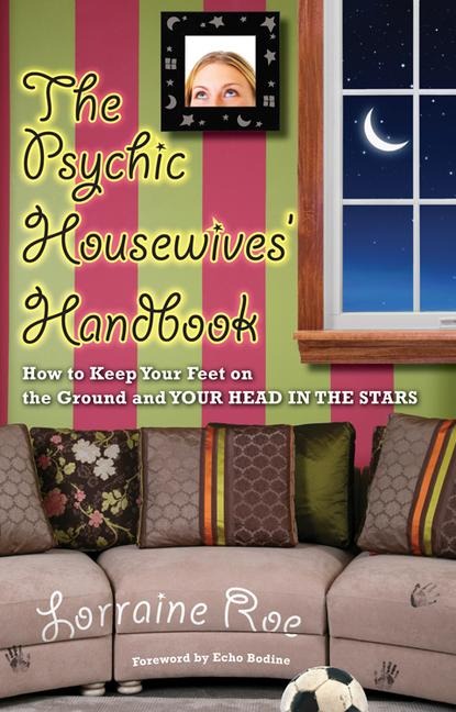The Psychic Housewives Handbook: How to Keep Your Feet on the Ground and Your Head in the Stars