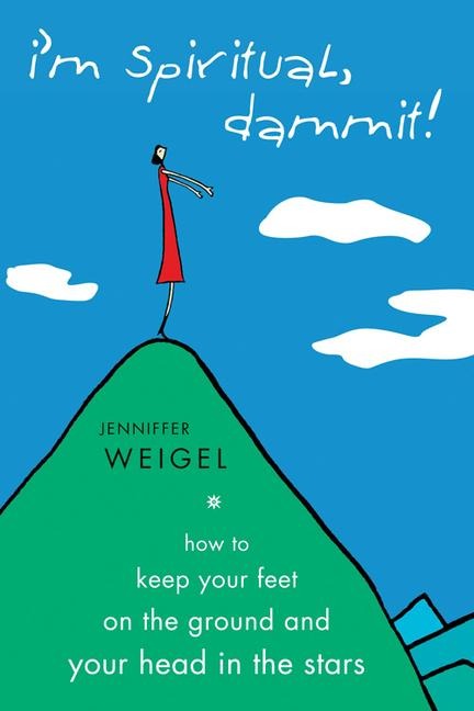 Im Spiritual, Dammit!: How to Keep Your Feet on the Ground and Your Head in the Stars