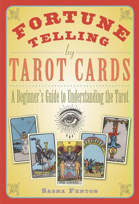 Fortune Telling by Tarot Cards: A Beginners Guide to Understanding the Tarot