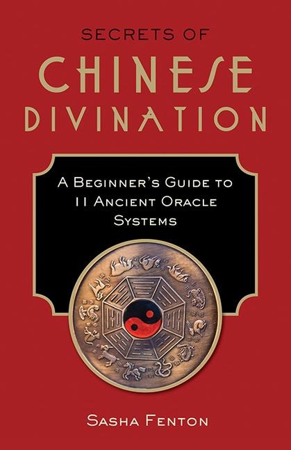 Secrets of Chinese Divination: A Beginners Guide to 11 Ancient Oracle Systems