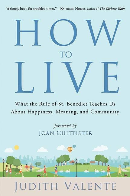 How to Live: What the Rule of St. Benedict Teaches Us about Happiness, Meaning, and Community