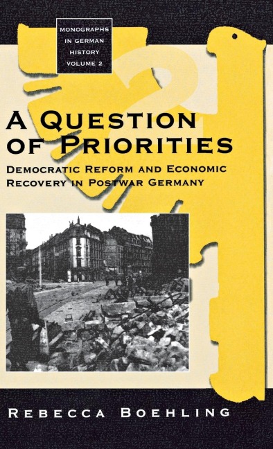 A Question of Priorities: Democratic Reform and Economic Recovery in Postwar Germany