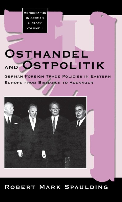Osthandel and Ostpolitik: German Foreign Trade Policies in Eastern Europe from Bismarck to Adenauer