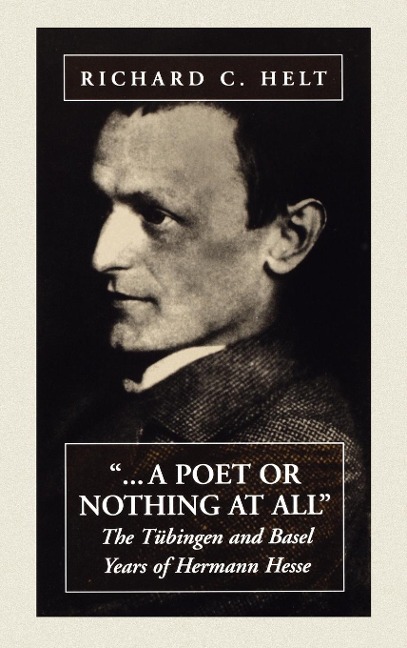 A Poet Or Nothing At All: The Tübingen and Basel Years of Herman Hesse
