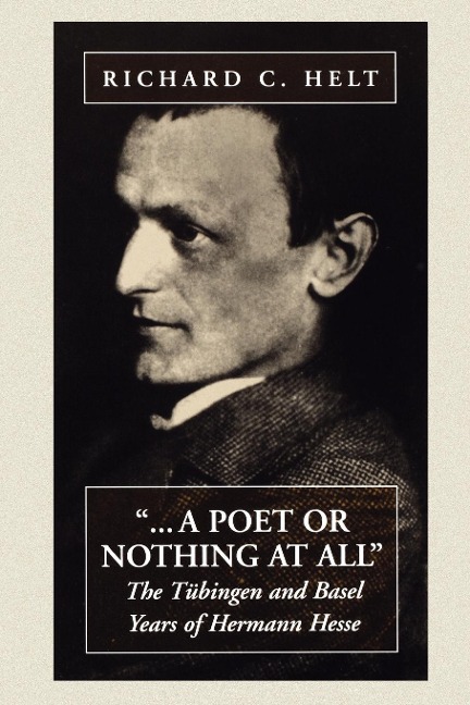 A Poet Or Nothing At All: The Tübingen and Basel Years of Herman Hesse