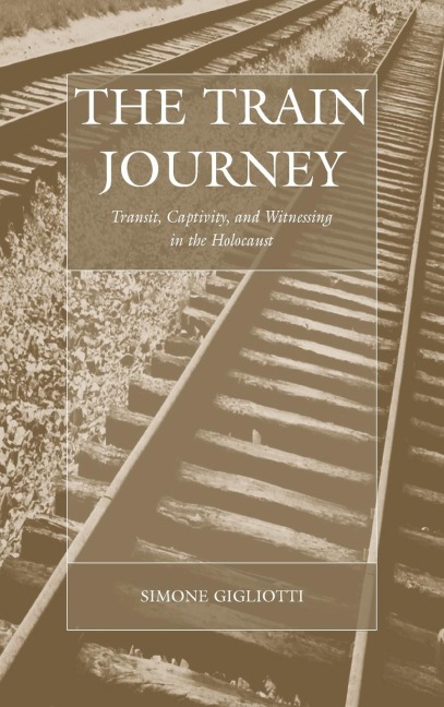 The Train Journey: Transit, Captivity, and Witnessing in the Holocaust
