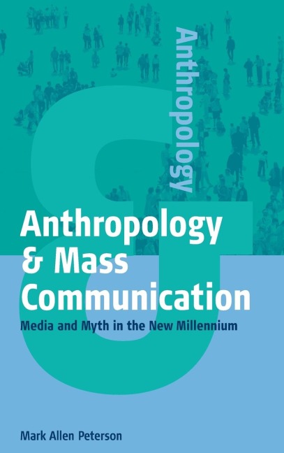 Anthropology and Mass Communication: Media and Myth in the New Millennium