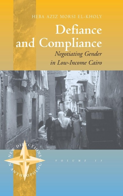 Defiance and Compliance: Negotiating Gender in Low-Income Cairo