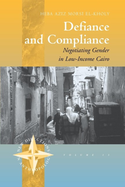 Defiance and Compliance: Negotiating Gender in Low-Income Cairo
